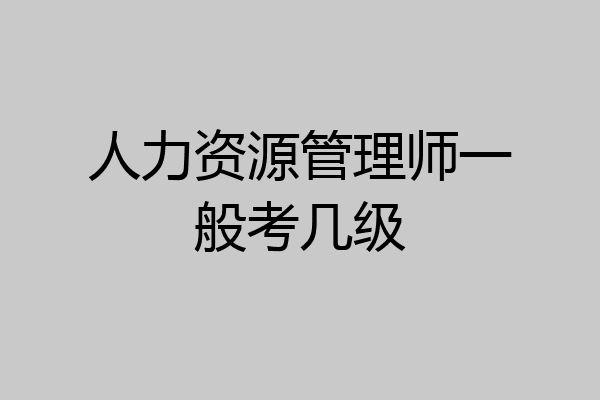 人力资源管理师一般考几级