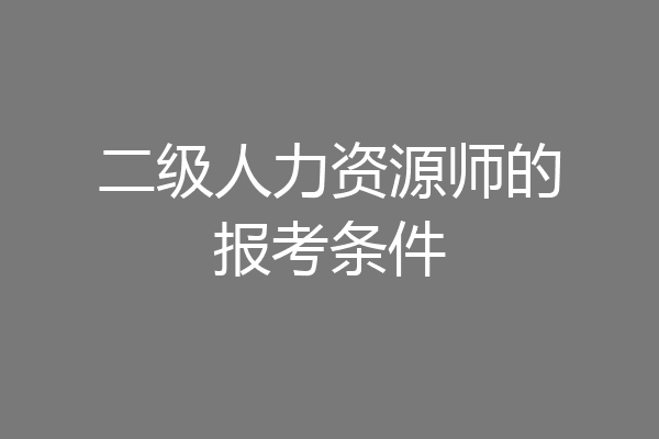 二级人力资源师的报考条件