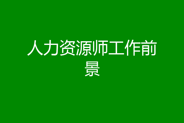 人力资源师工作前景