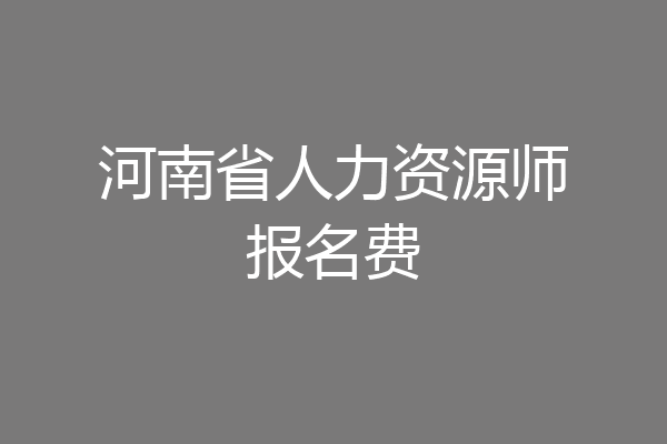 河南省人力资源师报名费