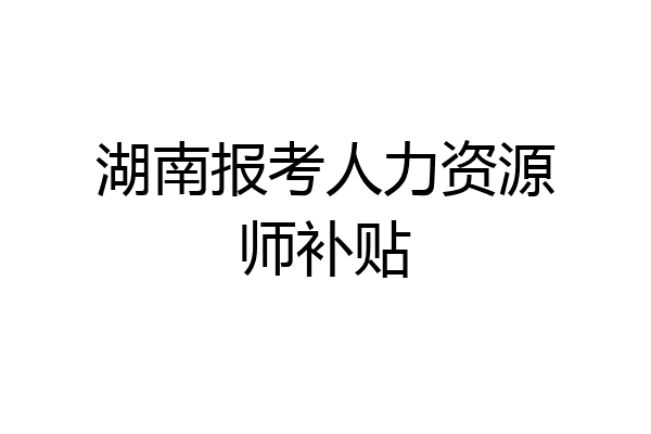 湖南报考人力资源师补贴