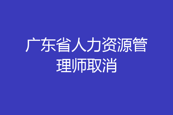 广东省人力资源管理师取消