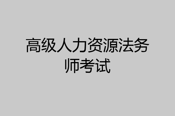 高级人力资源法务师考试