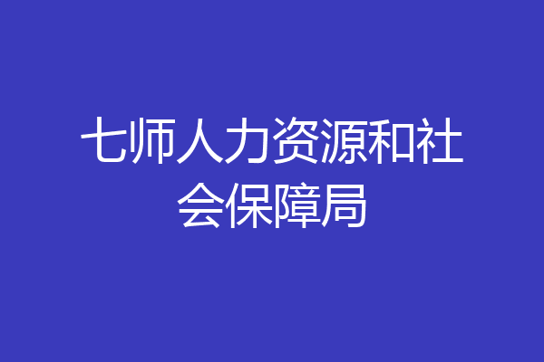 七师人力资源和社会保障局