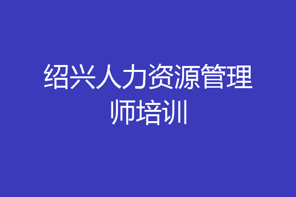 绍兴人力资源管理师培训