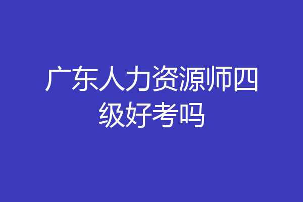 广东人力资源师四级好考吗