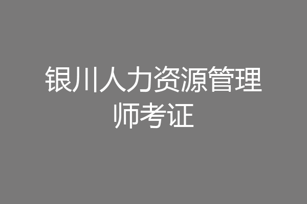 银川人力资源管理师考证