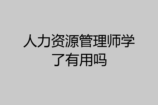 人力资源管理师学了有用吗