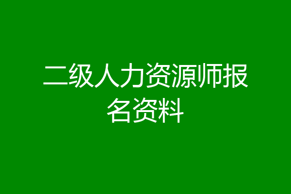 二级人力资源师报名资料