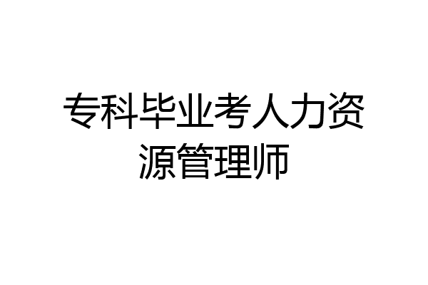专科毕业考人力资源管理师