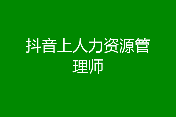 抖音上人力资源管理师