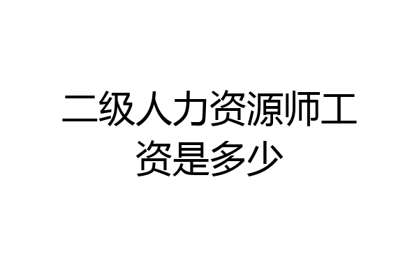 二级人力资源师工资是多少