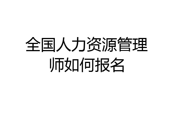 全国人力资源管理师如何报名