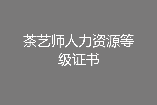 茶艺师人力资源等级证书