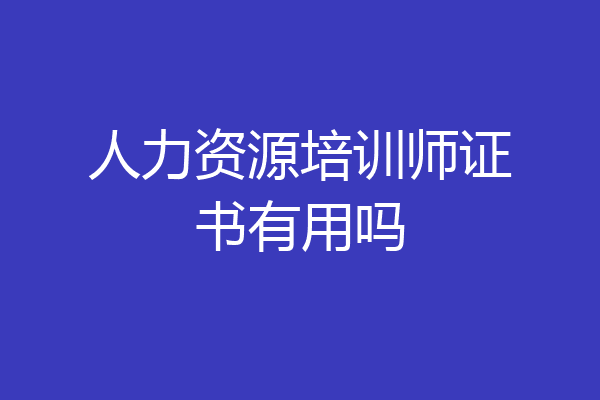 人力资源培训师证书有用吗