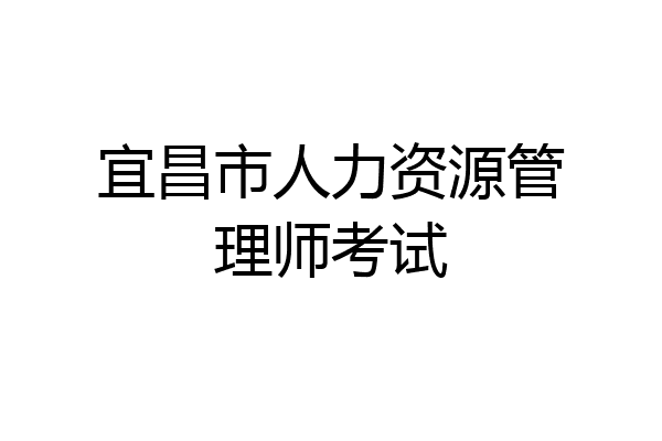 宜昌市人力资源管理师考试