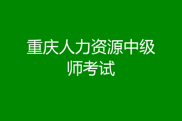 重庆人力资源中级师考试