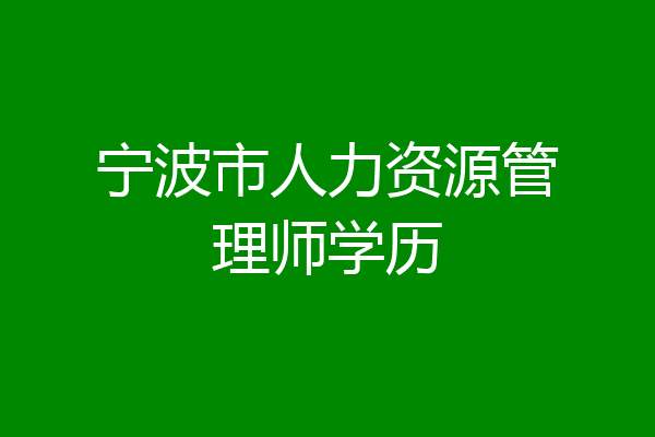 宁波市人力资源管理师学历