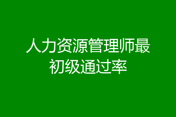 人力资源管理师最初级通过率