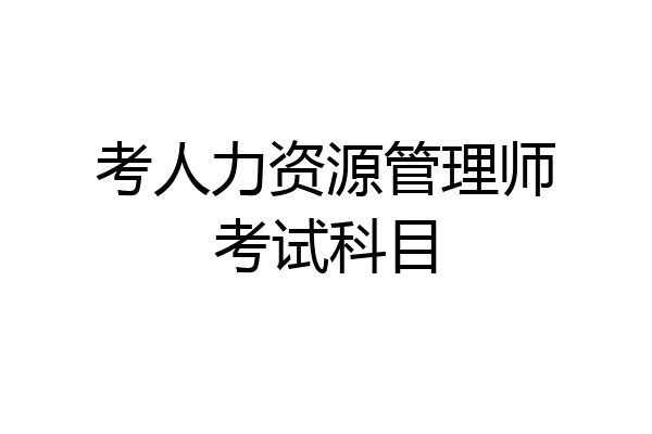 考人力资源管理师考试科目