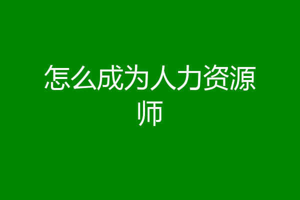 怎么成为人力资源师