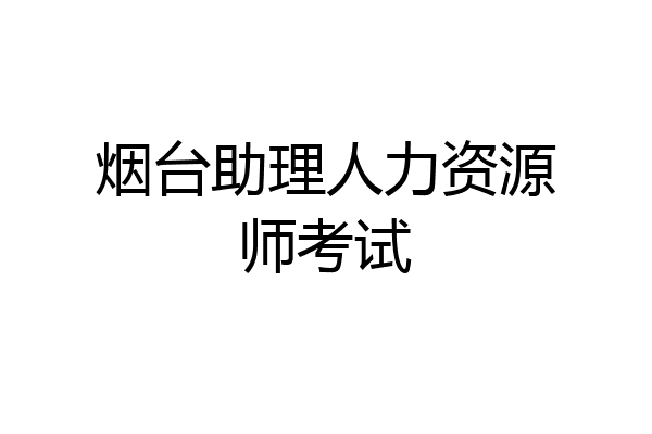 烟台助理人力资源师考试