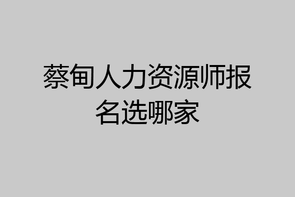 蔡甸人力资源师报名选哪家