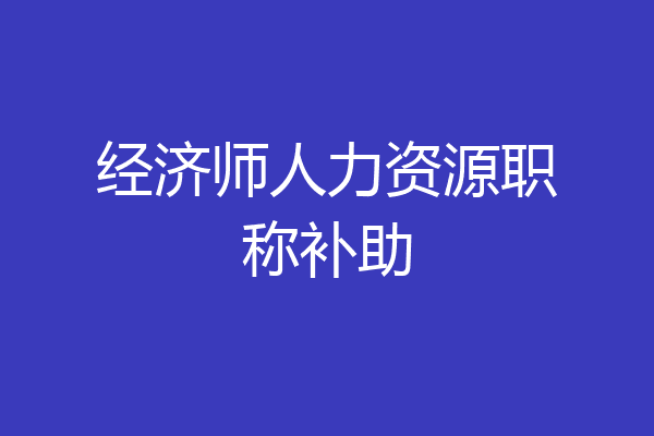 经济师人力资源职称补助