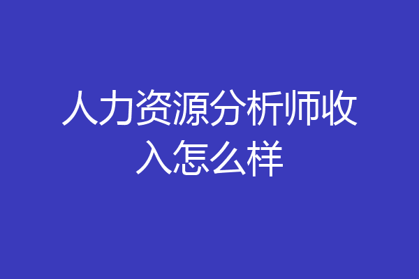 人力资源分析师收入怎么样