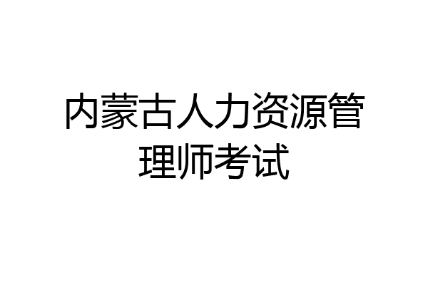 内蒙古人力资源管理师考试