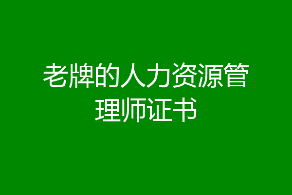 老牌的人力资源管理师证书