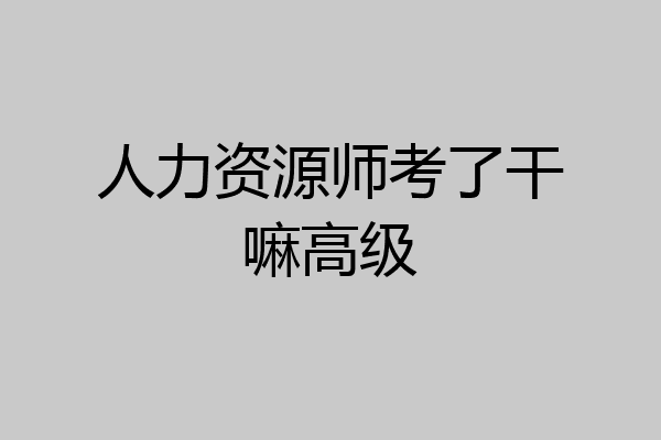 人力资源师考了干嘛高级