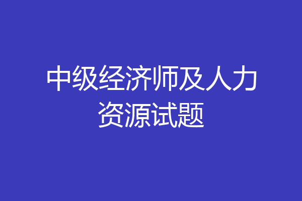 中级经济师及人力资源试题