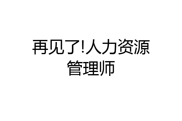 再见了!人力资源管理师