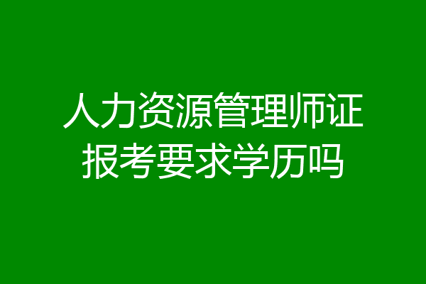 人力资源管理师证报考要求学历吗