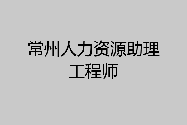 常州人力资源助理工程师