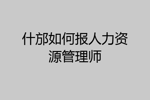 什邡如何报人力资源管理师