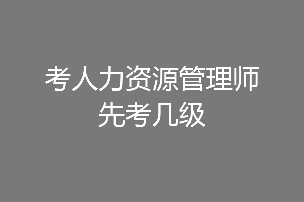 考人力资源管理师先考几级