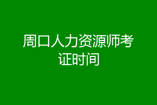 周口人力资源师考证时间