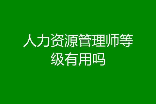 人力资源管理师等级有用吗