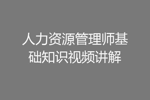 人力资源管理师基础知识视频讲解
