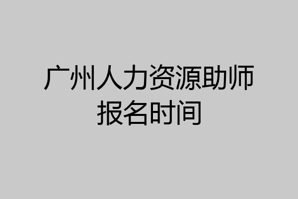 广州人力资源助师报名时间
