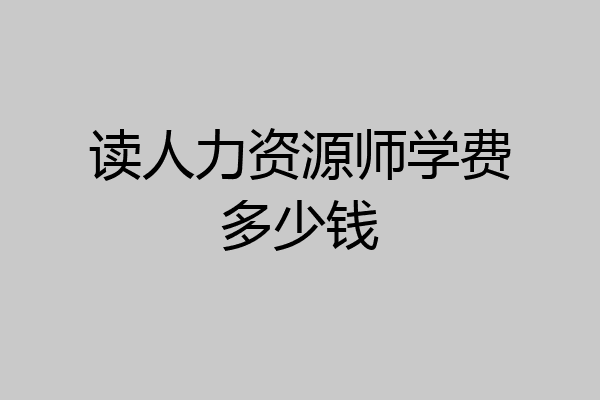 读人力资源师学费多少钱
