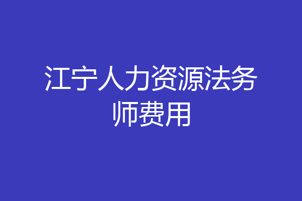 江宁人力资源法务师费用