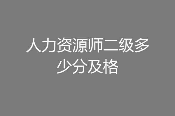 人力资源师二级多少分及格