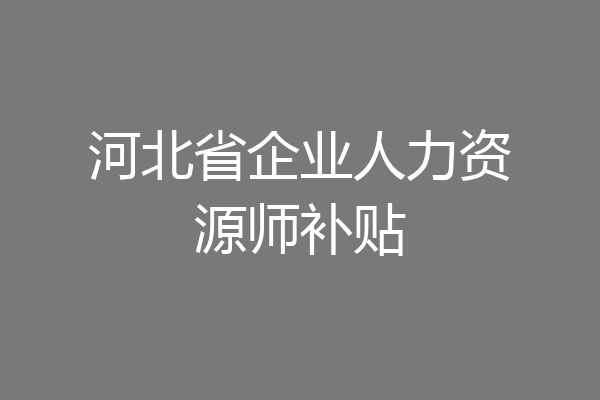 河北省企业人力资源师补贴