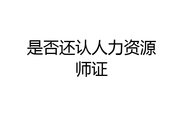 是否还认人力资源师证