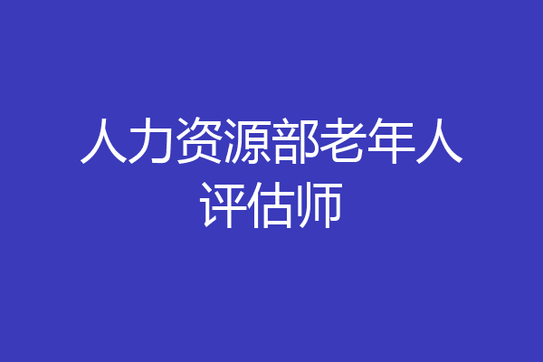 人力资源部老年人评估师