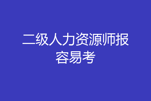 二级人力资源师报容易考