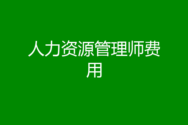 人力资源管理师费用
